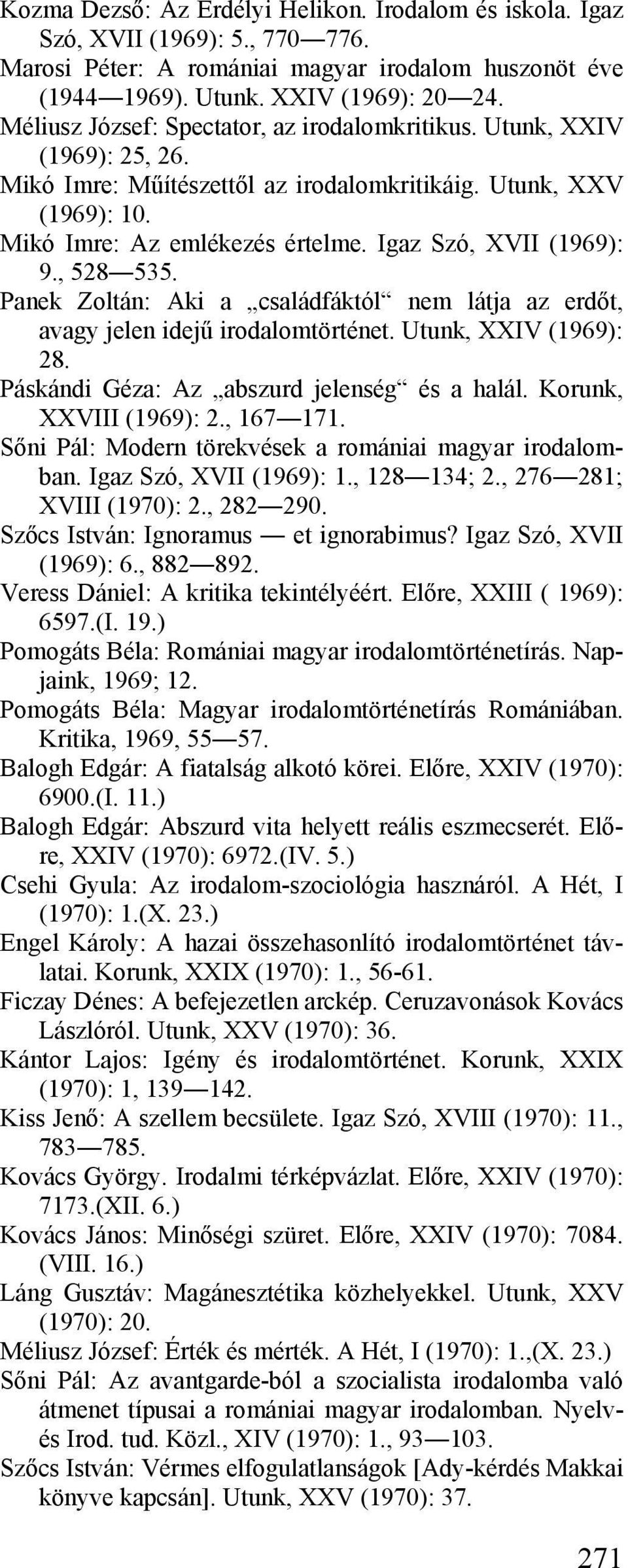 Igaz Szó, XVII (1969): 9., 528 535. Panek Zoltán: Aki a családfáktól nem látja az erdőt, avagy jelen idejű irodalomtörténet. Utunk, XXIV (1969): 28. Páskándi Géza: Az abszurd jelenség és a halál.