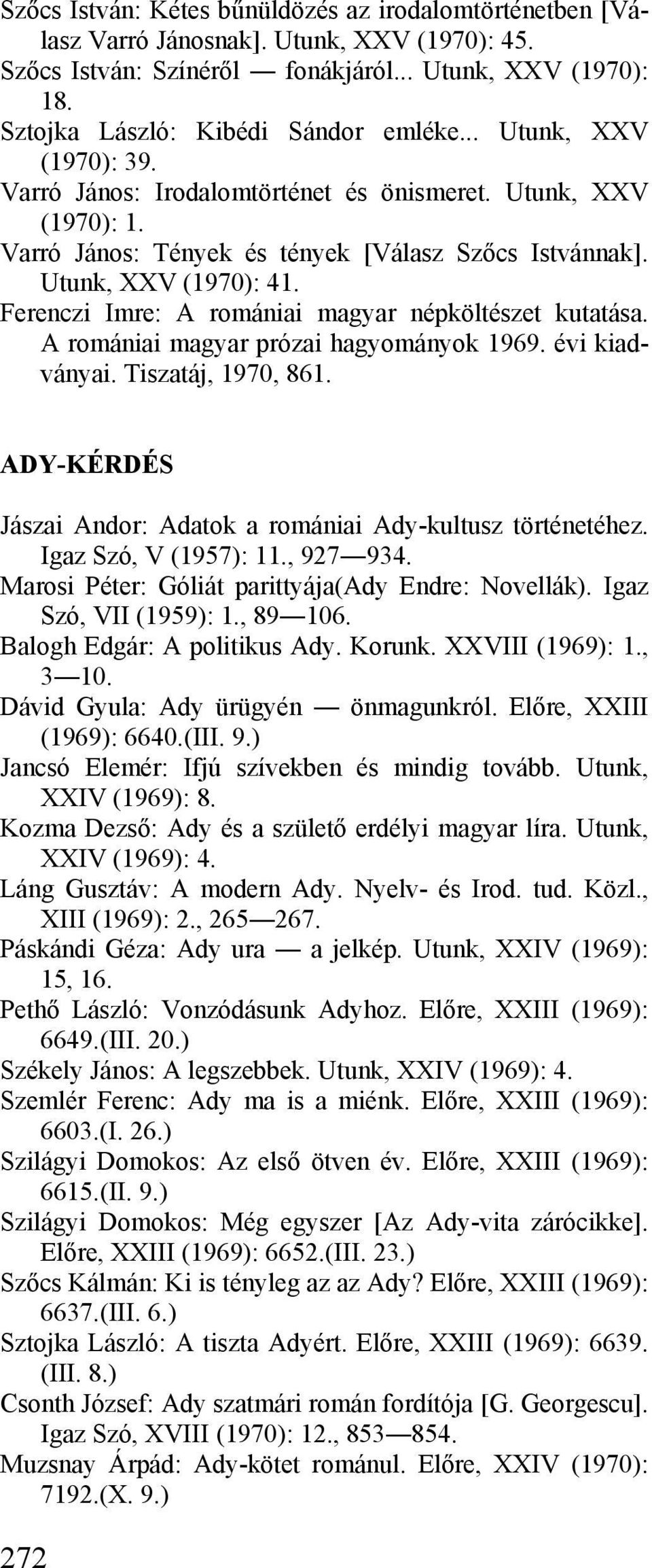 Ferenczi Imre: A romániai magyar népköltészet kutatása. A romániai magyar prózai hagyományok 1969. évi kiadványai. Tiszatáj, 1970, 861.