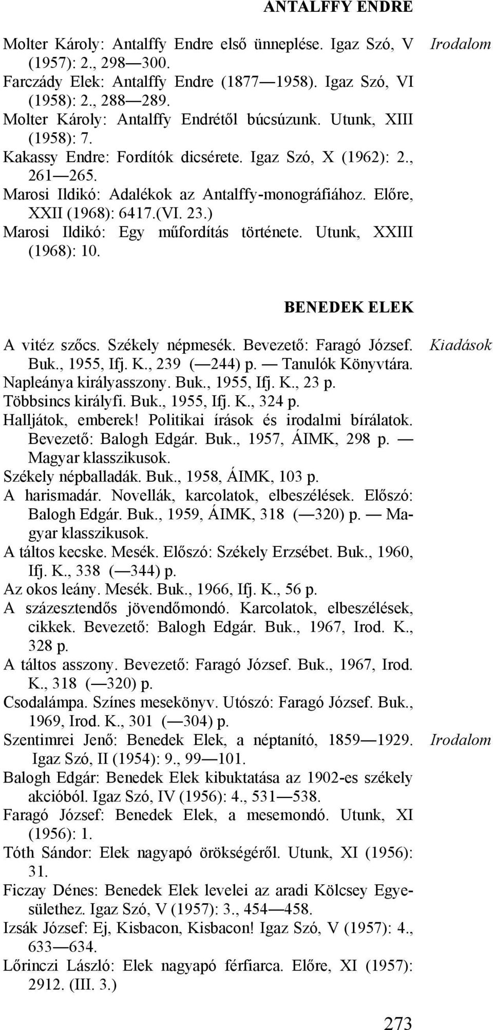 Előre, XXII (1968): 6417.(VI. 23.) Marosi Ildikó: Egy műfordítás története. Utunk, XXIII (1968): 10. BENEDEK ELEK A vitéz szőcs. Székely népmesék. Bevezető: Faragó József. Buk., 1955, Ifj. K.