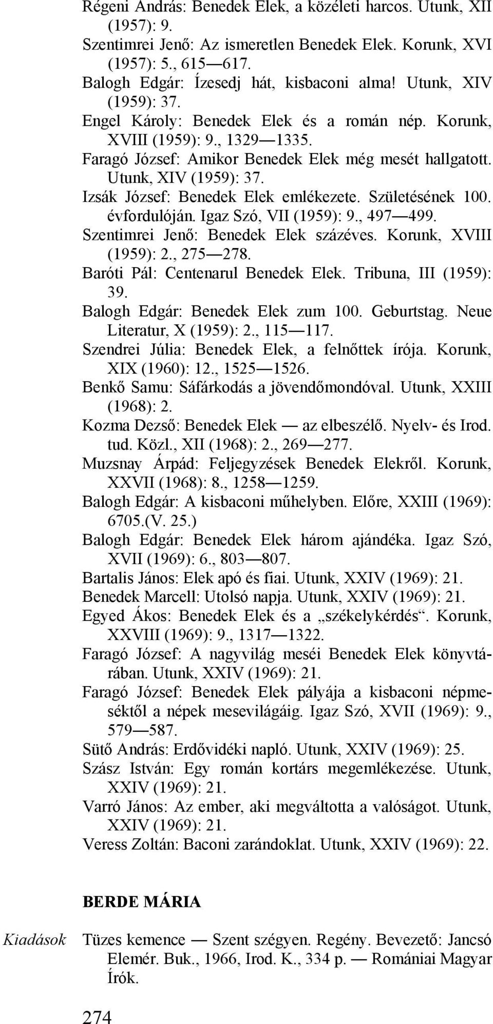 Izsák József: Benedek Elek emlékezete. Születésének 100. évfordulóján. Igaz Szó, VII (1959): 9., 497 499. Szentimrei Jenő: Benedek Elek százéves. Korunk, XVIII (1959): 2., 275 278.