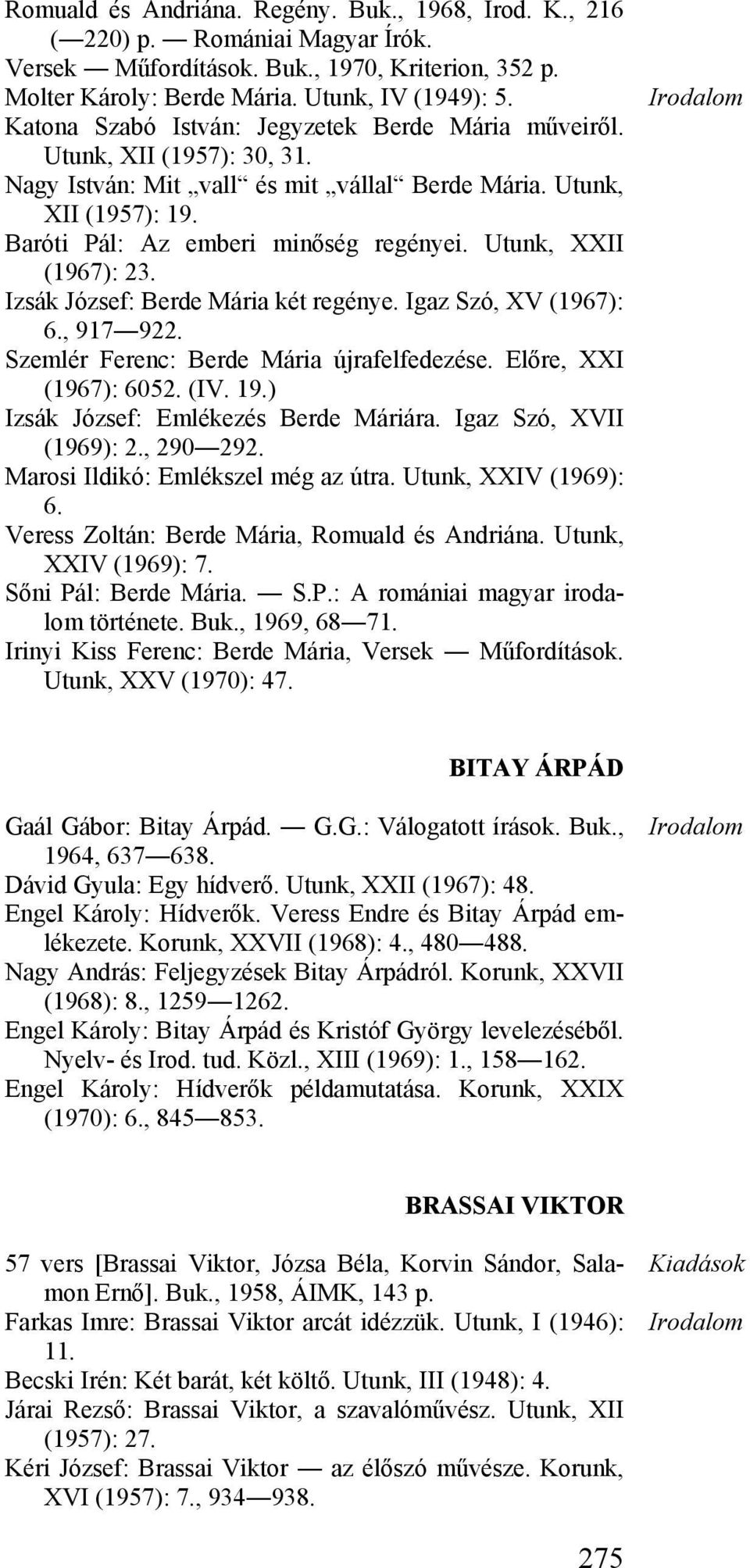 Utunk, XXII (1967): 23. Izsák József: Berde Mária két regénye. Igaz Szó, XV (1967): 6., 917 922. Szemlér Ferenc: Berde Mária újrafelfedezése. Előre, XXI (1967): 6052. (IV. 19.