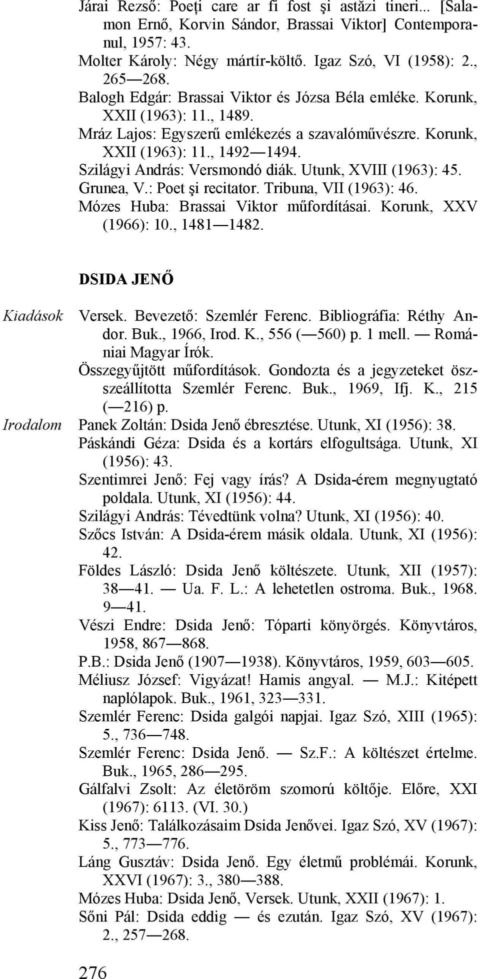 Szilágyi András: Versmondó diák. Utunk, XVIII (1963): 45. Grunea, V.: Poet şi recitator. Tribuna, VII (1963): 46. Mózes Huba: Brassai Viktor műfordításai. Korunk, XXV (1966): 10., 1481 1482.