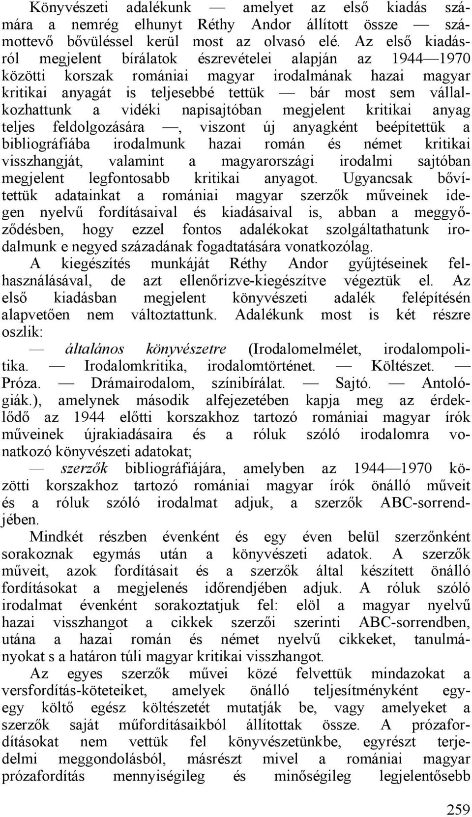 vidéki napisajtóban megjelent kritikai anyag teljes feldolgozására, viszont új anyagként beépítettük a bibliográfiába irodalmunk hazai román és német kritikai visszhangját, valamint a magyarországi