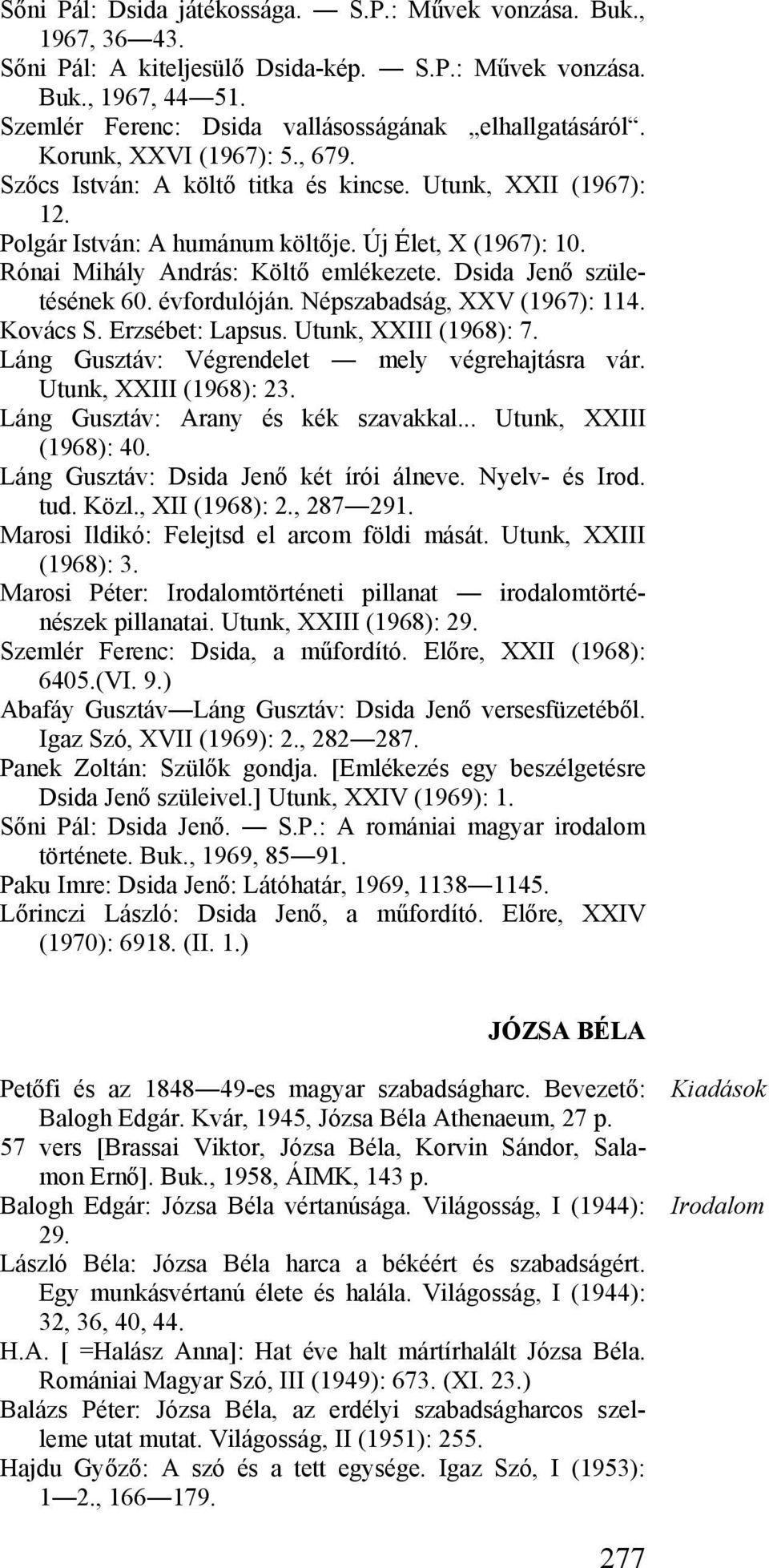 Dsida Jenő születésének 60. évfordulóján. Népszabadság, XXV (1967): 114. Kovács S. Erzsébet: Lapsus. Utunk, XXIII (1968): 7. Láng Gusztáv: Végrendelet mely végrehajtásra vár. Utunk, XXIII (1968): 23.