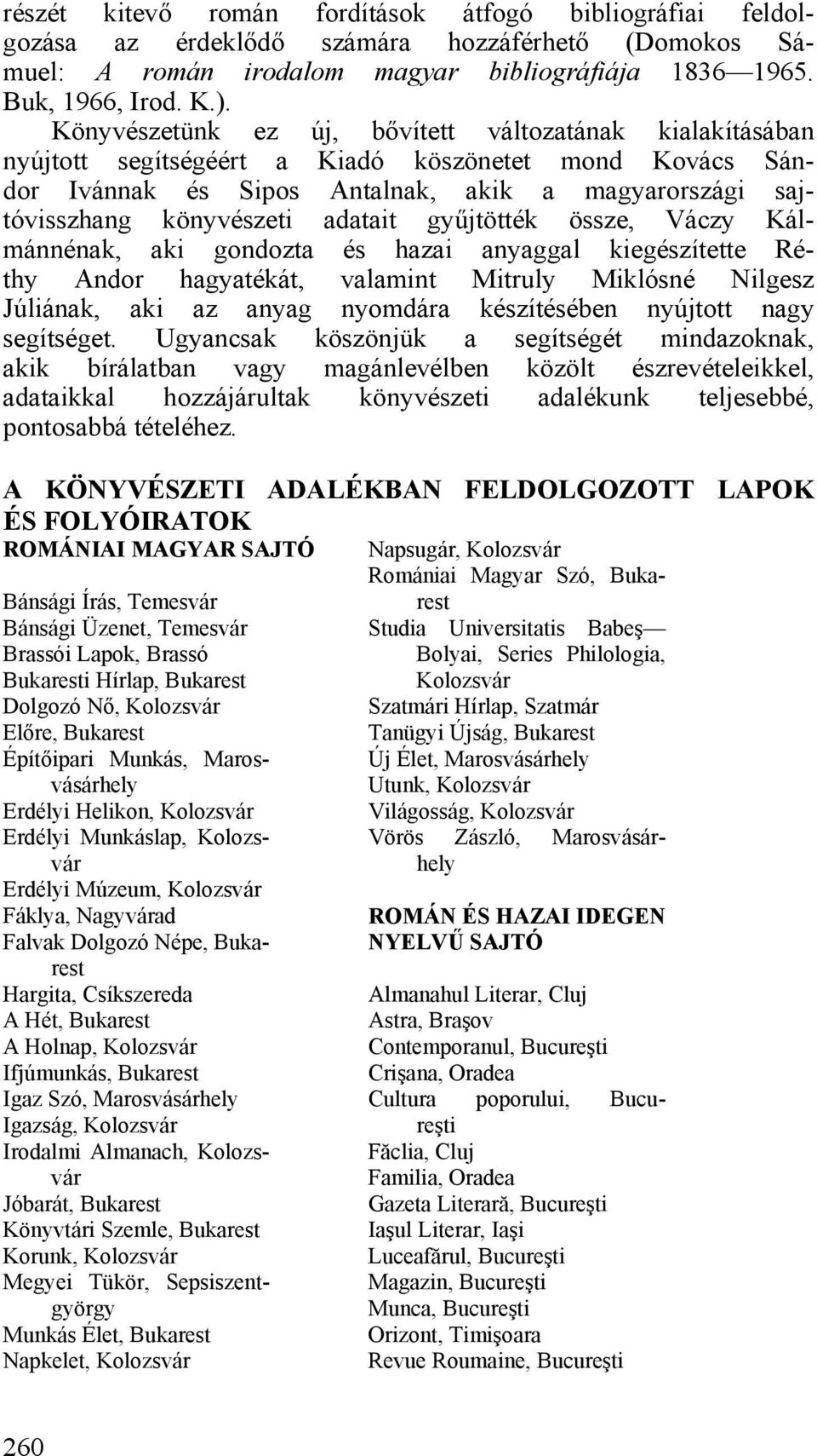 adatait gyűjtötték össze, Váczy Kálmánnénak, aki gondozta és hazai anyaggal kiegészítette Réthy Andor hagyatékát, valamint Mitruly Miklósné Nilgesz Júliának, aki az anyag nyomdára készítésében