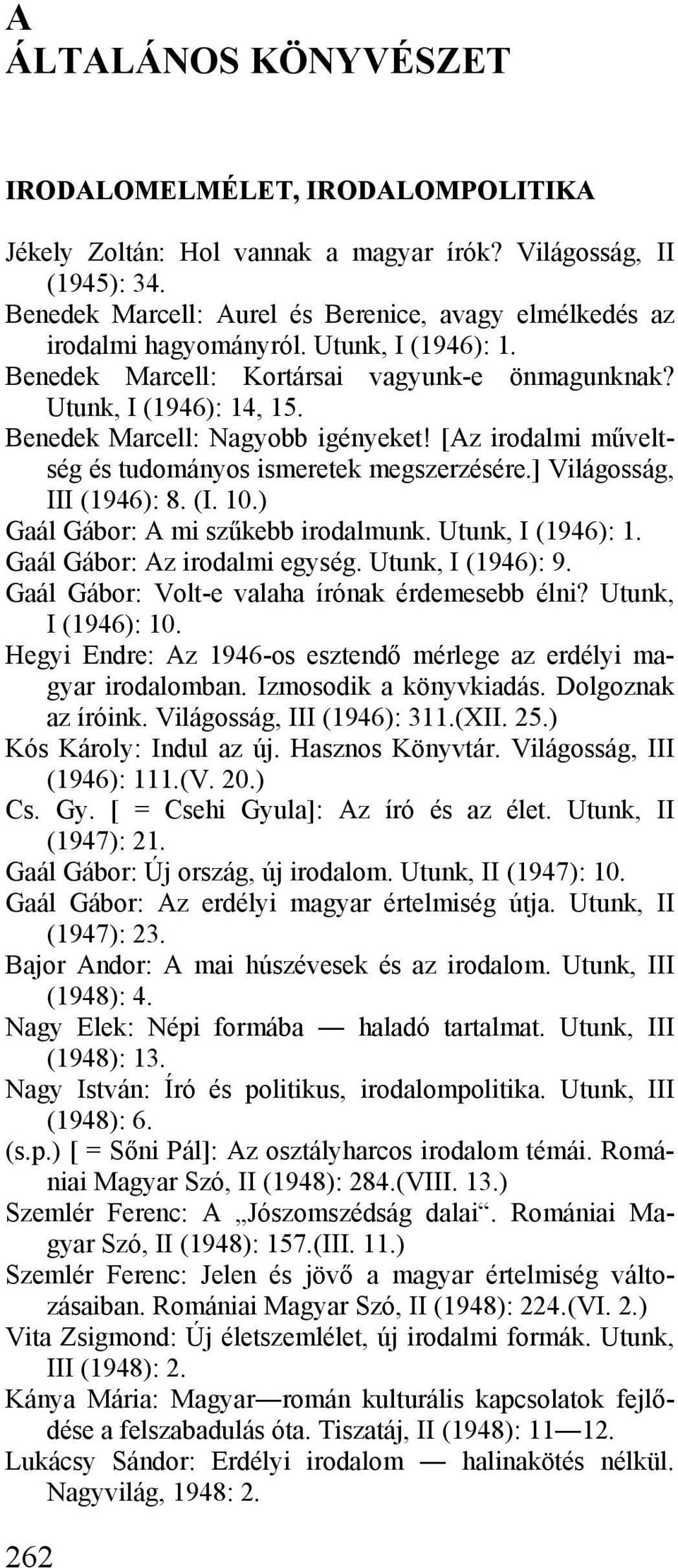 Benedek Marcell: Nagyobb igényeket! [Az irodalmi műveltség és tudományos ismeretek megszerzésére.] Világosság, III (1946): 8. (I. 10.) Gaál Gábor: A mi szűkebb irodalmunk. Utunk, I (1946): 1.