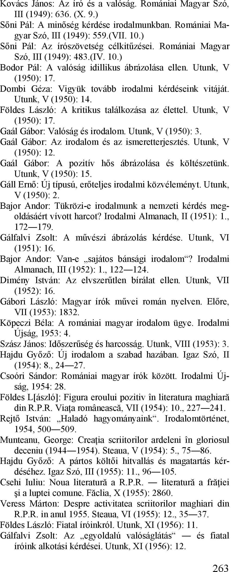 Dombi Géza: Vigyük tovább irodalmi kérdéseink vitáját. Utunk, V (1950): 14. Földes László: A kritikus találkozása az élettel. Utunk, V (1950): 17. Gaál Gábor: Valóság és irodalom. Utunk, V (1950): 3.