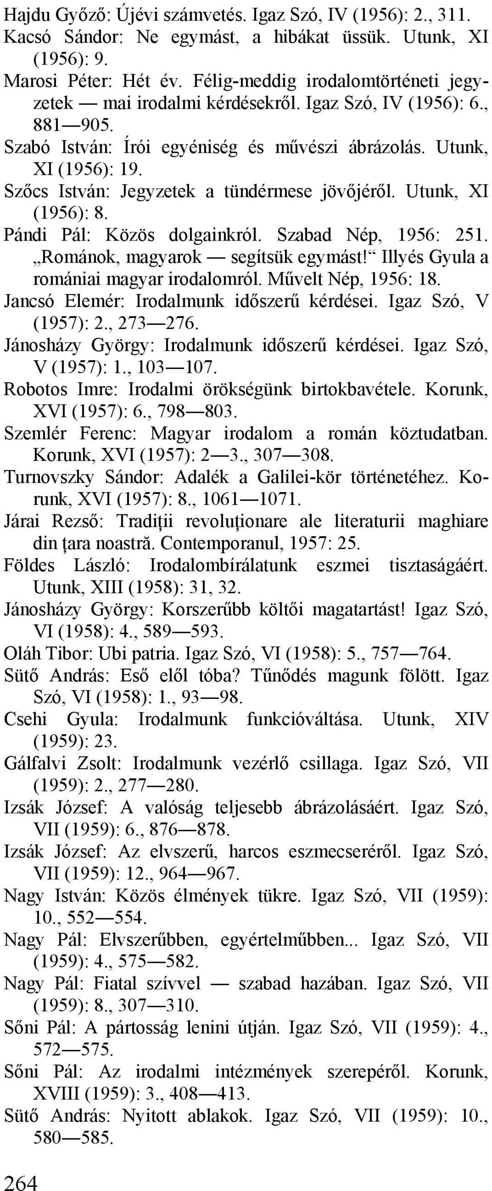 Szőcs István: Jegyzetek a tündérmese jövőjéről. Utunk, XI (1956): 8. Pándi Pál: Közös dolgainkról. Szabad Nép, 1956: 251. Románok, magyarok segítsük egymást!
