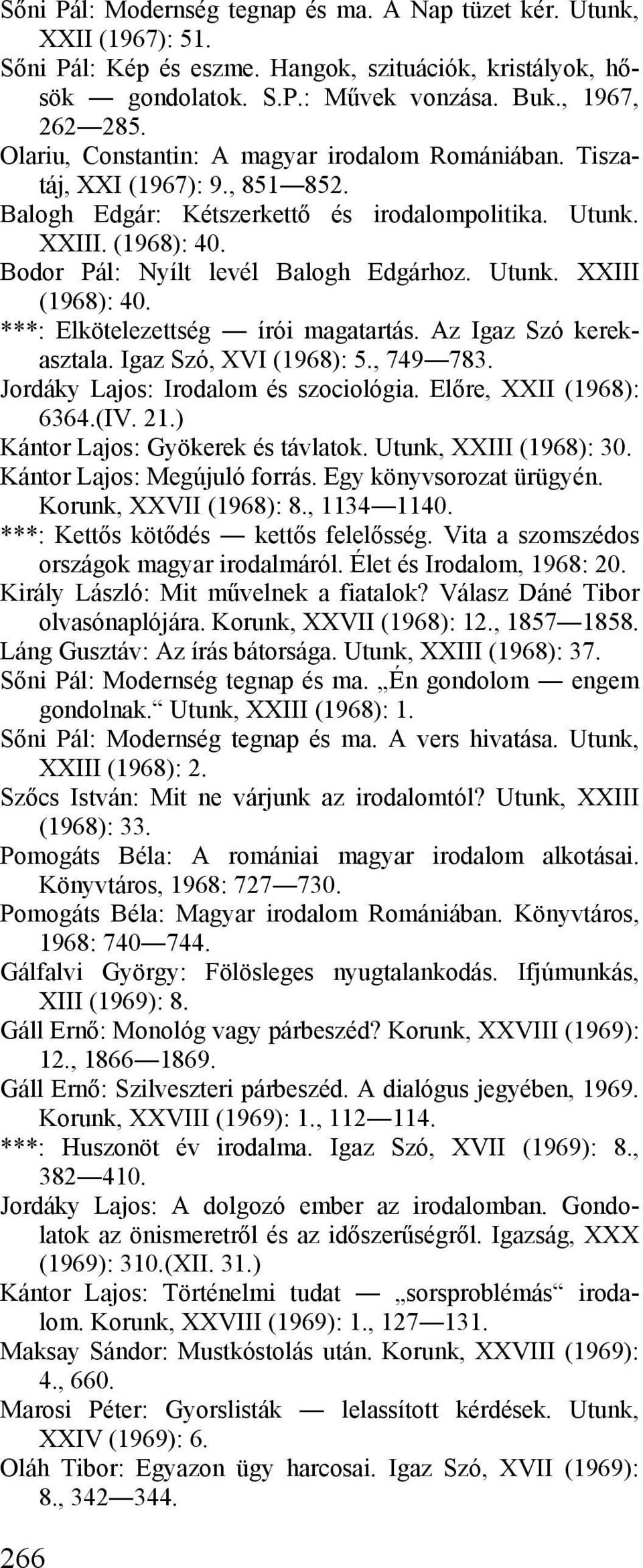 Utunk. XXIII (1968): 40. ***: Elkötelezettség írói magatartás. Az Igaz Szó kerekasztala. Igaz Szó, XVI (1968): 5., 749 783. Jordáky Lajos: és szociológia. Előre, XXII (1968): 6364.(IV. 21.