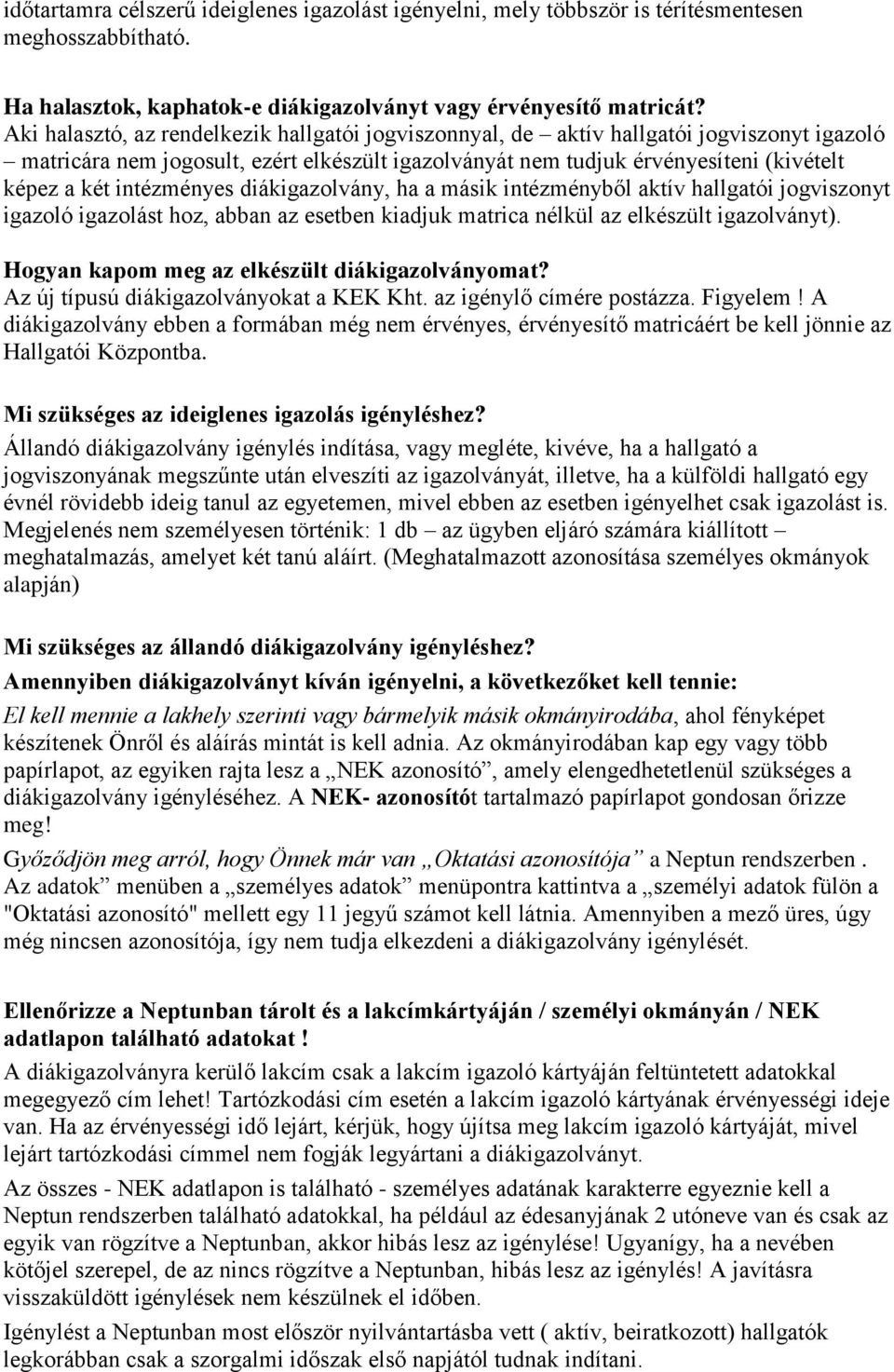 intézményes diákigazolvány, ha a másik intézményből aktív hallgatói jogviszonyt igazoló igazolást hoz, abban az esetben kiadjuk matrica nélkül az elkészült igazolványt).