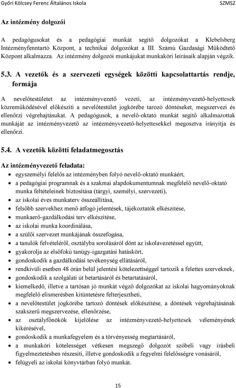 A vezetők és a szervezeti egységek közötti kapcsolattartás rendje, formája A nevelőtestületet az intézményvezető vezeti, az intézményvezető-helyettesek közreműködésével előkészíti a nevelőtestület