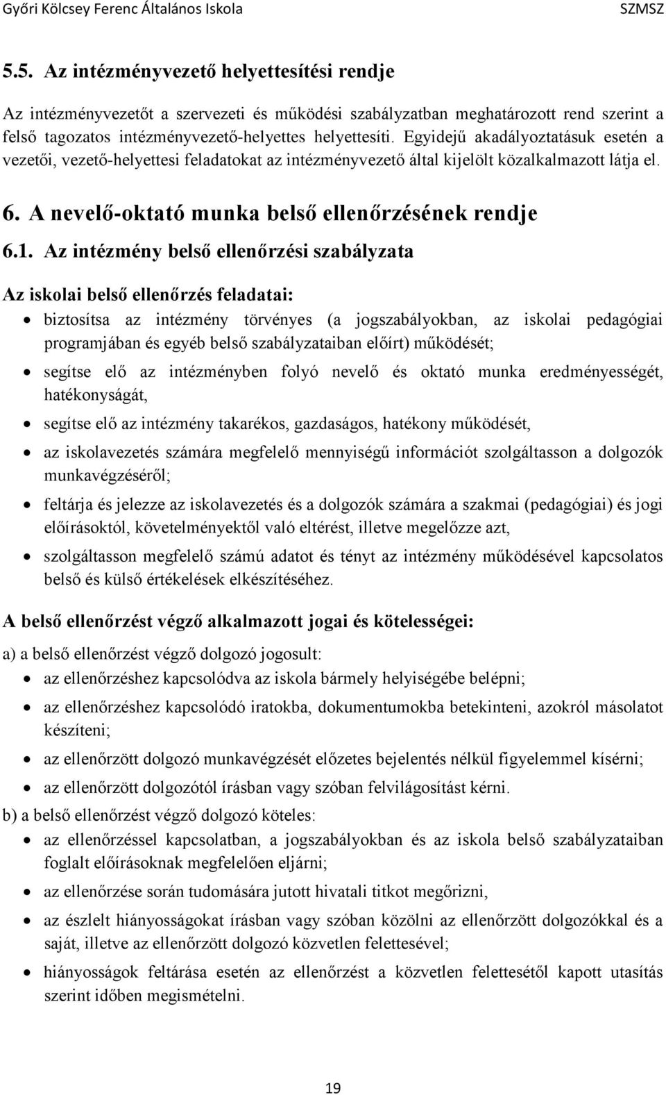 Az intézmény belső ellenőrzési szabályzata Az iskolai belső ellenőrzés feladatai: biztosítsa az intézmény törvényes (a jogszabályokban, az iskolai pedagógiai programjában és egyéb belső