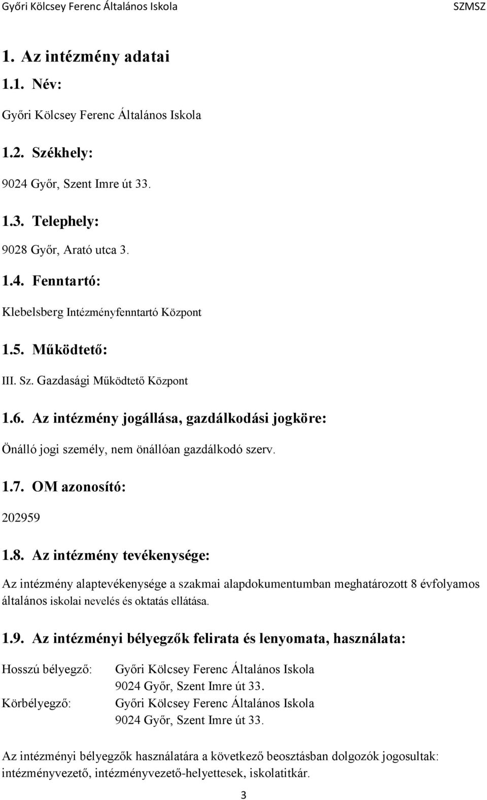 Az intézmény tevékenysége: Az intézmény alaptevékenysége a szakmai alapdokumentumban meghatározott 8 évfolyamos általános iskolai nevelés és oktatás ellátása. 1.9.