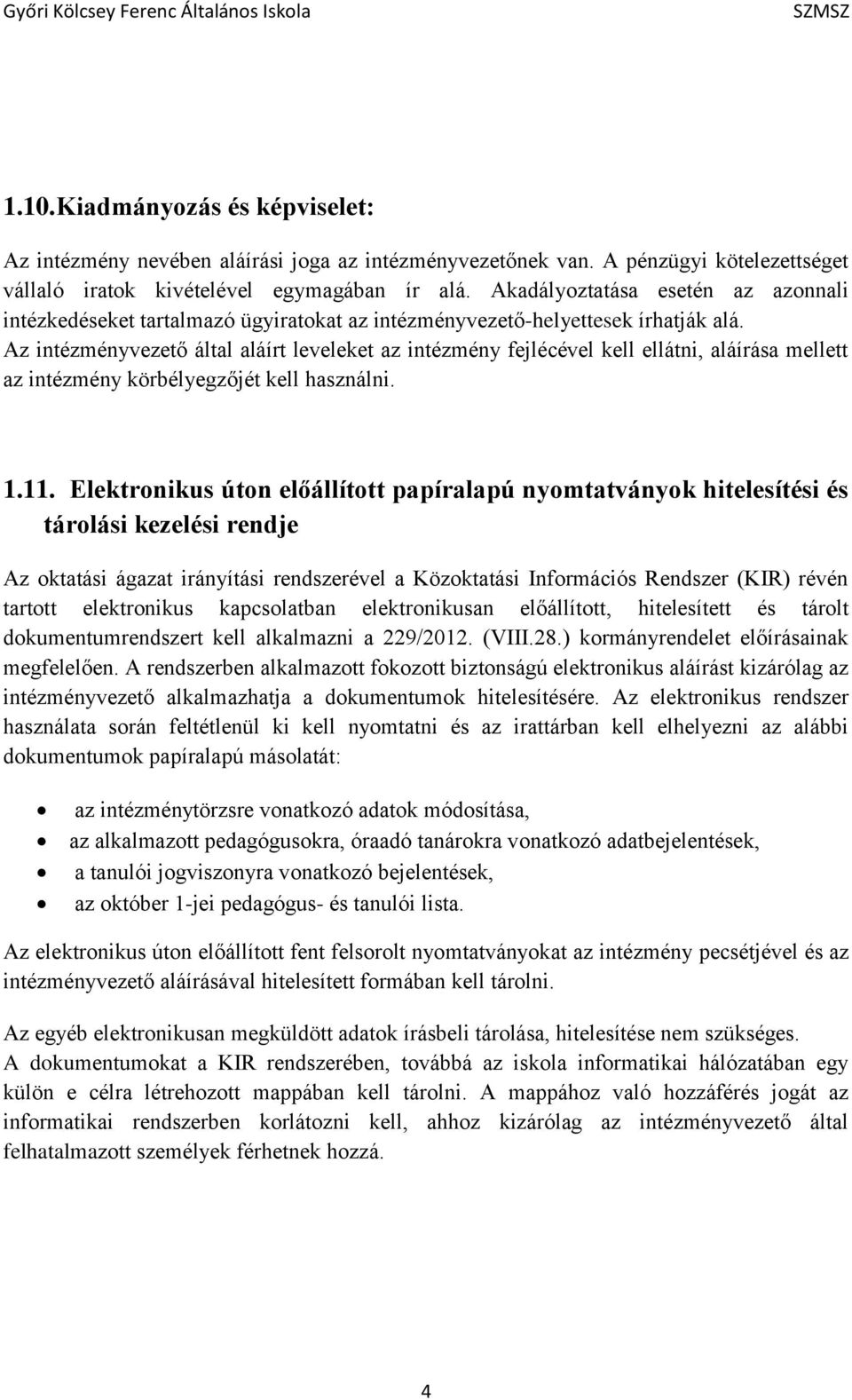 Az intézményvezető által aláírt leveleket az intézmény fejlécével kell ellátni, aláírása mellett az intézmény körbélyegzőjét kell használni. 1.11.