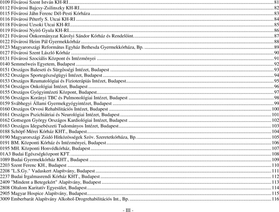 ..88 0123 Magyarországi Református Egyház Bethesda Gyermekkórháza, Bp....89 0127 Fıvárosi Szent László Kórház...90 0131 Fıvárosi Szociális Központ és Intézményei...91 0140 Semmelweis Egyetem, Budapest.