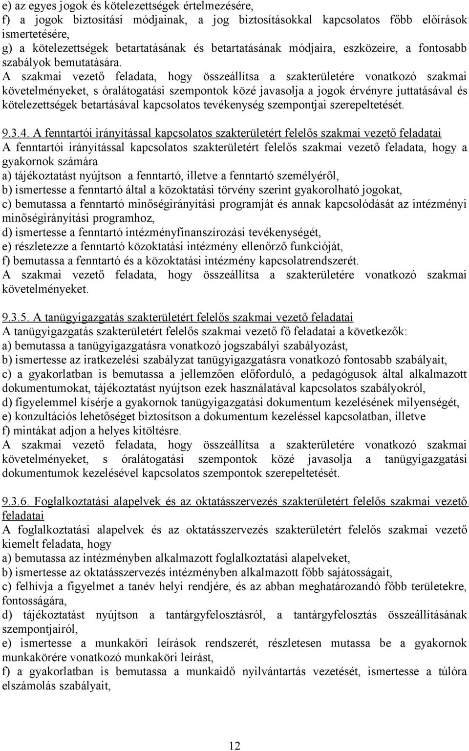 A szakmai vezető feladata, hogy összeállítsa a szakterületére vonatkozó szakmai követelményeket, s óralátogatási szempontok közé javasolja a jogok érvényre juttatásával és kötelezettségek