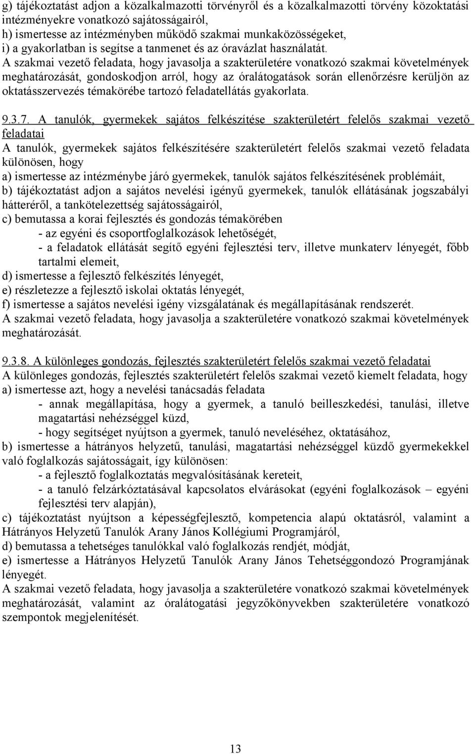 A szakmai vezető feladata, hogy javasolja a szakterületére vonatkozó szakmai követelmények meghatározását, gondoskodjon arról, hogy az óralátogatások során ellenőrzésre kerüljön az oktatásszervezés