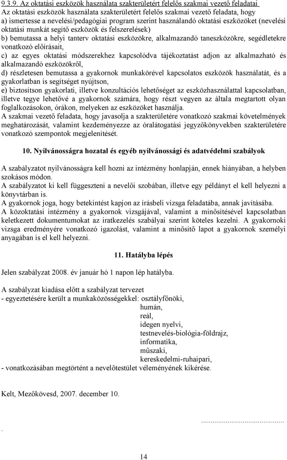 taneszközökre, segédletekre vonatkozó előírásait, c) az egyes oktatási módszerekhez kapcsolódva tájékoztatást adjon az alkalmazható és alkalmazandó eszközökről, d) részletesen bemutassa a gyakornok