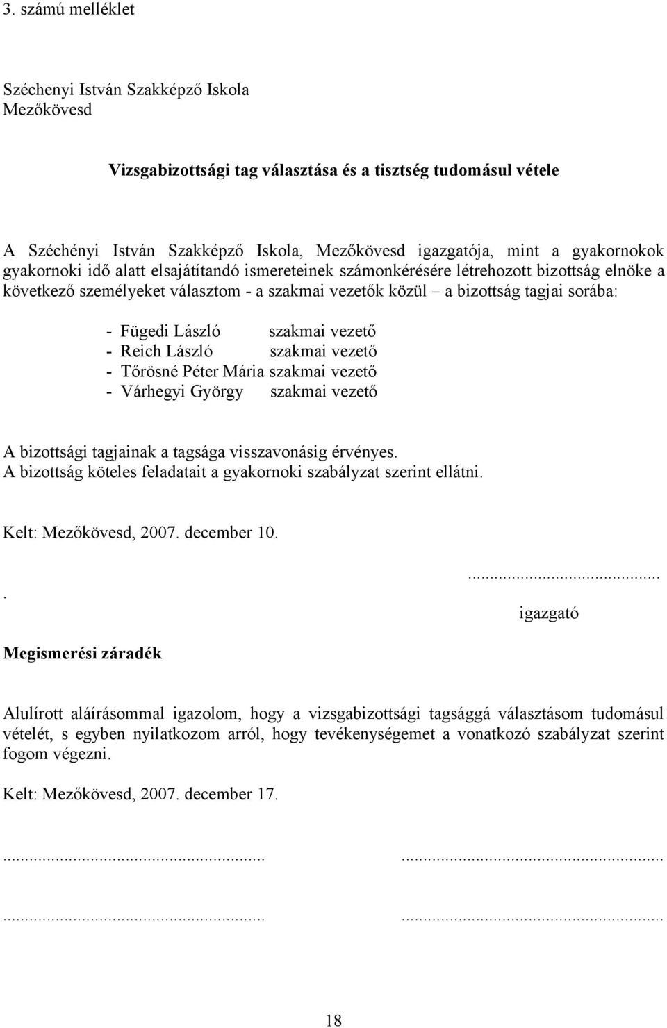 László szakmai vezető - Reich László szakmai vezető - Tőrösné Péter Mária szakmai vezető - Várhegyi György szakmai vezető A bizottsági tagjainak a tagsága visszavonásig érvényes.