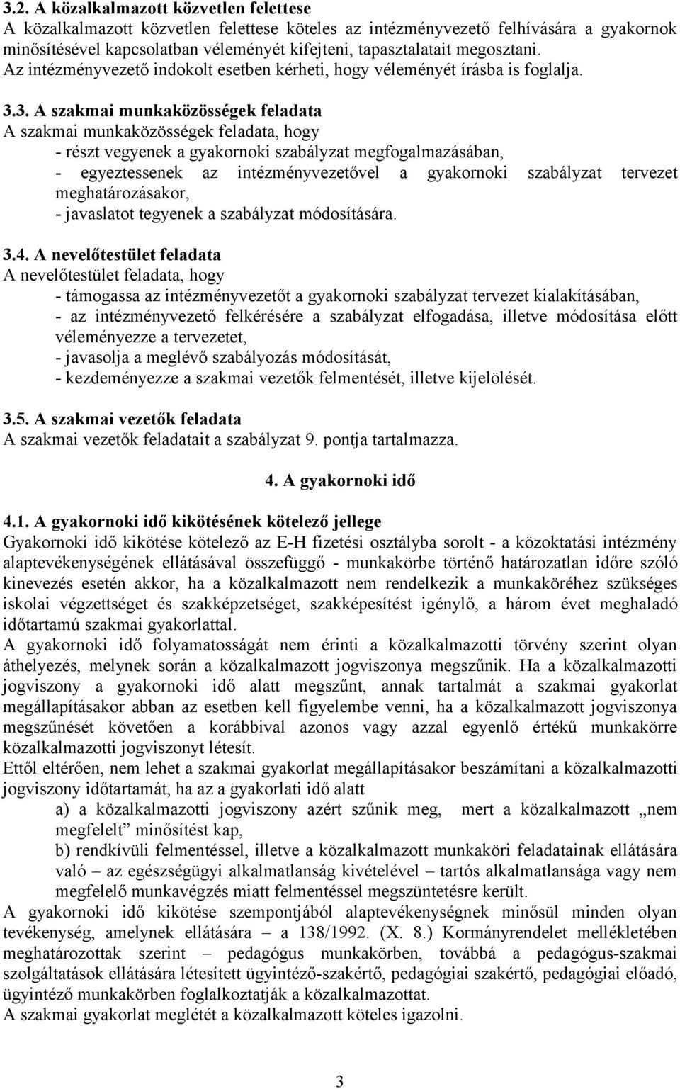 3. A szakmai munkaközösségek feladata A szakmai munkaközösségek feladata, hogy - részt vegyenek a gyakornoki szabályzat megfogalmazásában, - egyeztessenek az intézményvezetővel a gyakornoki