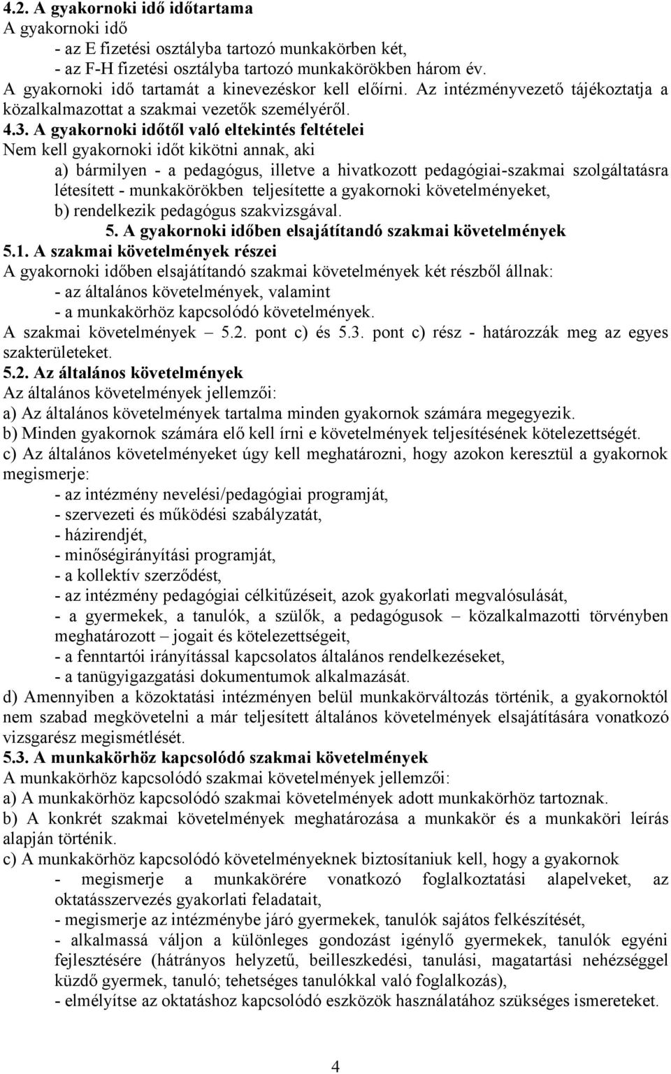 A gyakornoki időtől való eltekintés feltételei Nem kell gyakornoki időt kikötni annak, aki a) bármilyen - a pedagógus, illetve a hivatkozott pedagógiai-szakmai szolgáltatásra létesített -