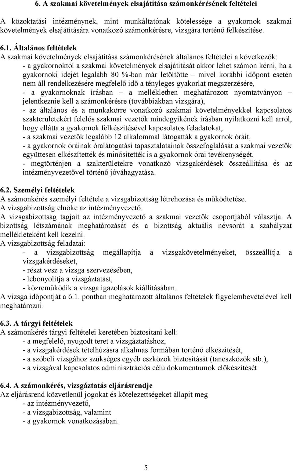 Általános feltételek A szakmai követelmények elsajátítása számonkérésének általános feltételei a következők: - a gyakornoktól a szakmai követelmények elsajátítását akkor lehet számon kérni, ha a