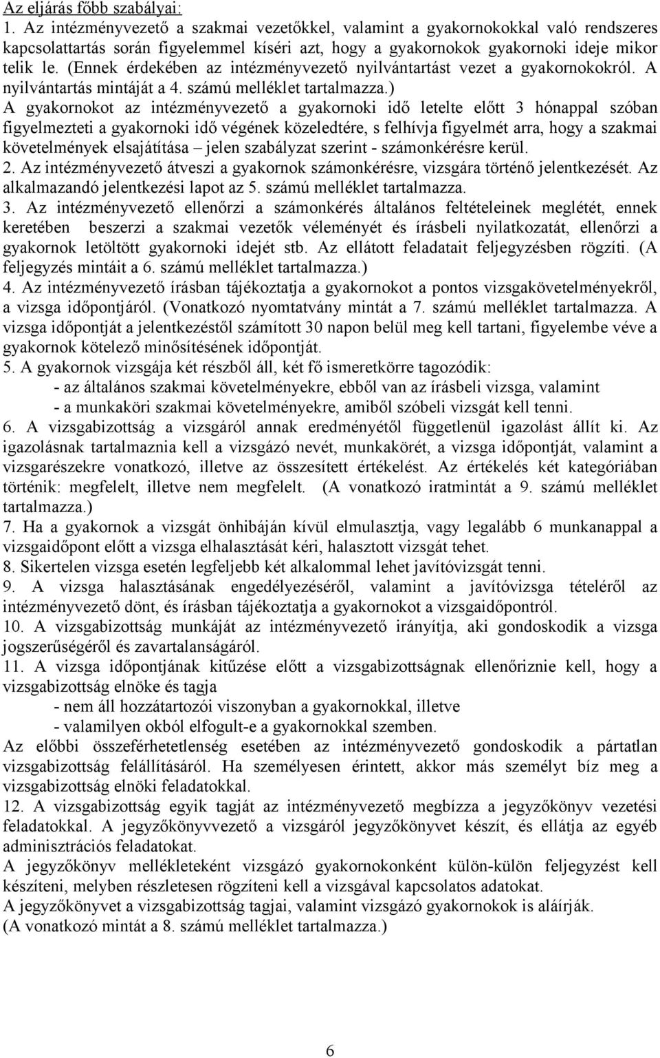 (Ennek érdekében az intézményvezető nyilvántartást vezet a gyakornokokról. A nyilvántartás mintáját a 4. számú melléklet tartalmazza.