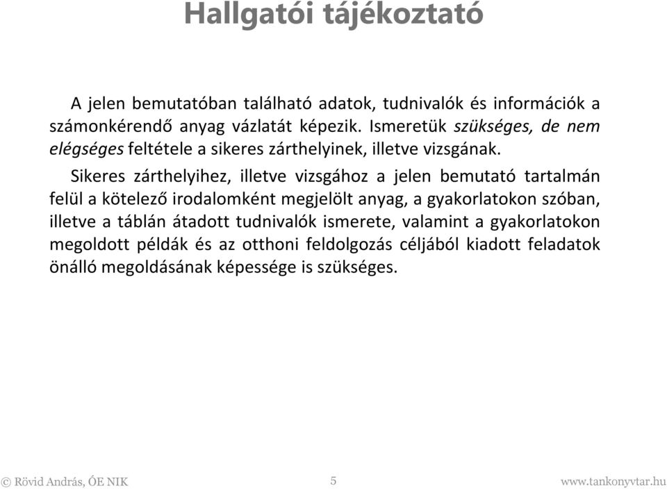 Sikeres zárthelyihez, illetve vizsgához a jelen bemutató tartalmán felül a kötelező irodalomként megjelölt anyag, a gyakorlatokon szóban,