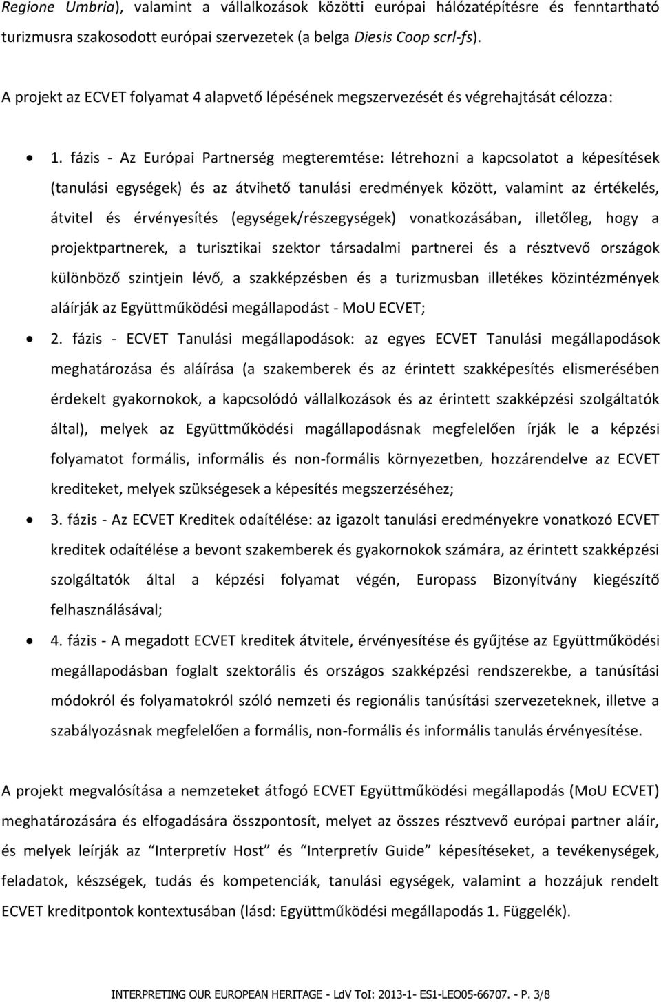 fázis - Az Európai Partnerség megteremtése: létrehozni a kapcsolatot a képesítések (tanulási egységek) és az átvihető tanulási eredmények között, valamint az értékelés, átvitel és érvényesítés