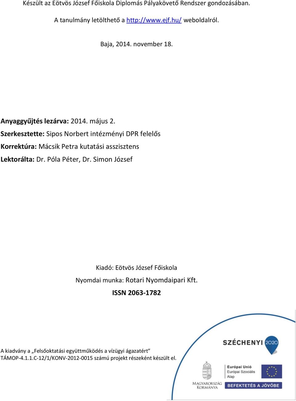 Szerkesztette: Sipos Norbert intézményi DPR felelős Korrektúra: Mácsik Petra kutatási asszisztens Lektorálta: Dr. Póla Péter, Dr.