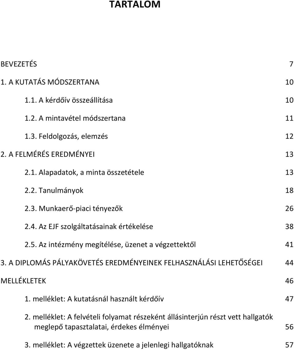 Az intézmény megítélése, üzenet a végzettektől 41 3. A DIPLOMÁS PÁLYAKÖVETÉS EREDMÉNYEINEK FELHASZNÁLÁSI LEHETŐSÉGEI 44 MELLÉKLETEK 46 1.