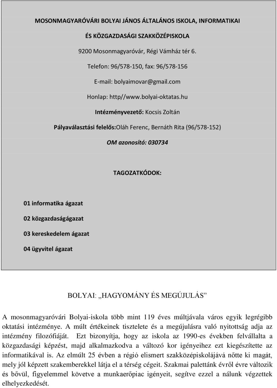 hu Intézményvezető: Kocsis Zoltán Pályaválasztási felelős:oláh Ferenc, Bernáth Rita (96/578-152) OM azonosító: 030734 TAGOZATKÓDOK: 01 informatika ágazat 02 közgazdaságágazat 03 kereskedelem ágazat