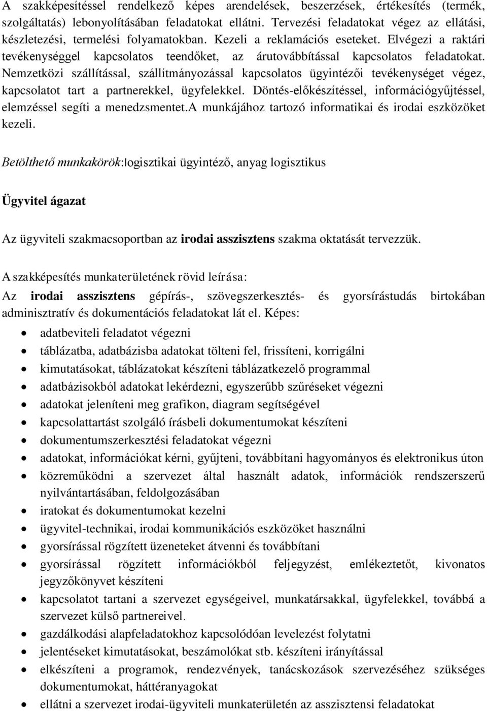 Elvégezi a raktári tevékenységgel kapcsolatos teendőket, az árutovábbítással kapcsolatos feladatokat.