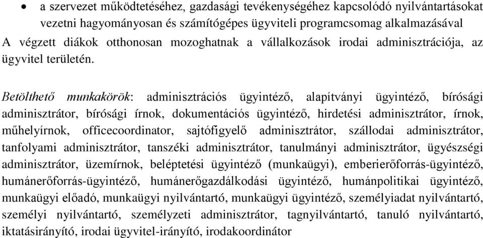 Betölthető munkakörök: adminisztrációs ügyintéző, alapítványi ügyintéző, bírósági adminisztrátor, bírósági írnok, dokumentációs ügyintéző, hirdetési adminisztrátor, írnok, műhelyírnok,