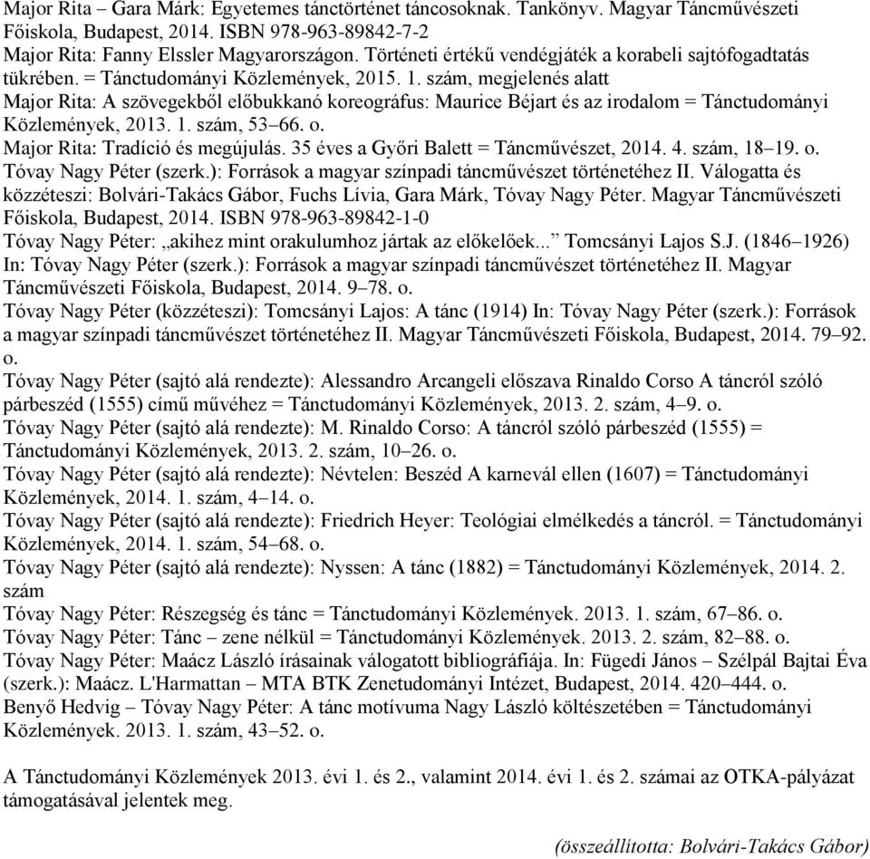 szám, megjelenés alatt Major Rita: A szövegekből előbukkanó koreográfus: Maurice Béjart és az irodalom = Tánctudományi Közlemények, 2013. 1. szám, 53 66. o. Major Rita: Tradíció és megújulás.