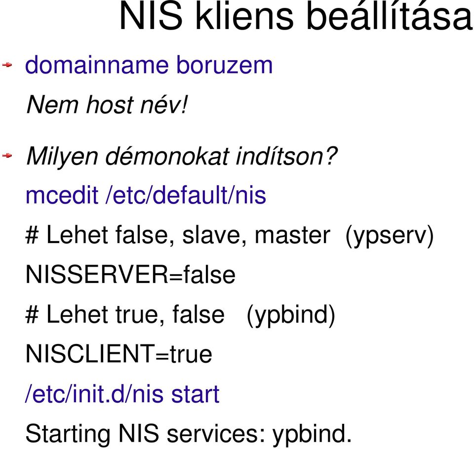 mcedit /etc/default/nis # Lehet false, slave, master (ypserv)