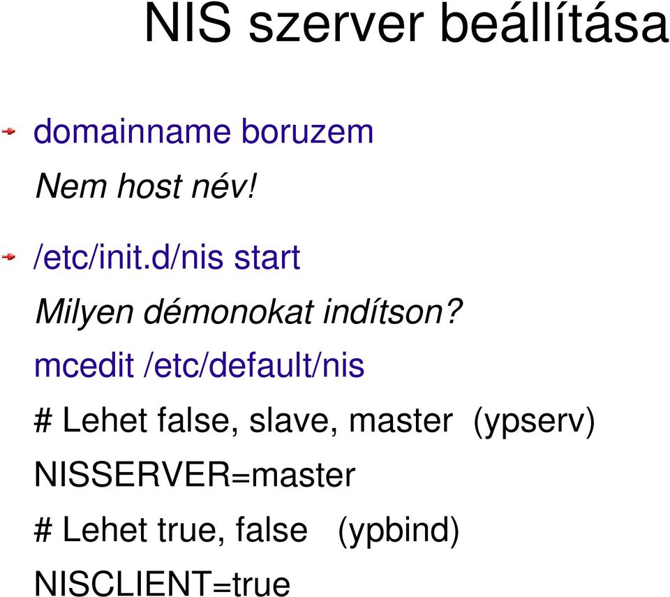 mcedit /etc/default/nis # Lehet false, slave, master