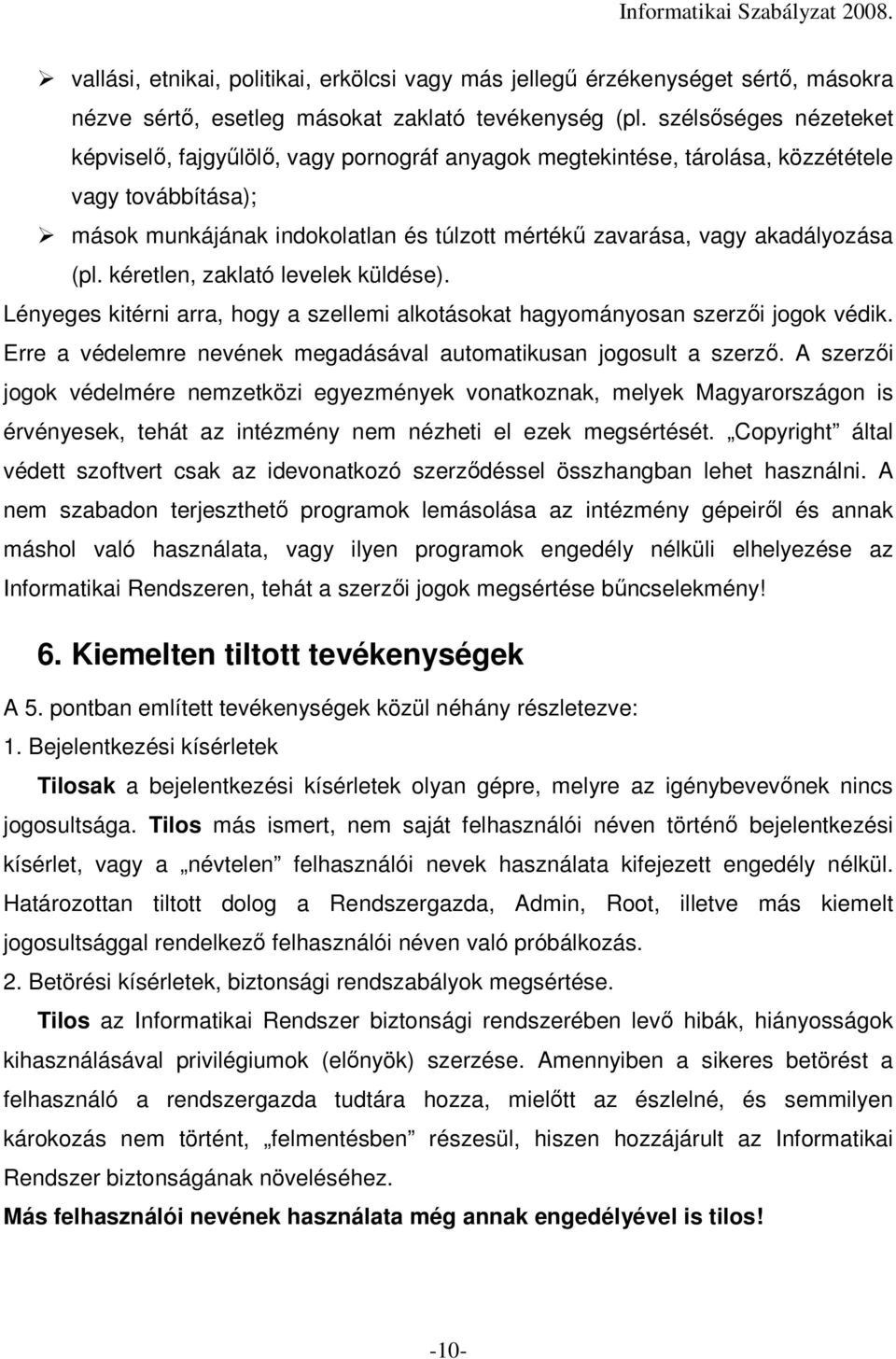 (pl. kéretlen, zaklató levelek küldése). Lényeges kitérni arra, hogy a szellemi alkotásokat hagyományosan szerzıi jogok védik. Erre a védelemre nevének megadásával automatikusan jogosult a szerzı.