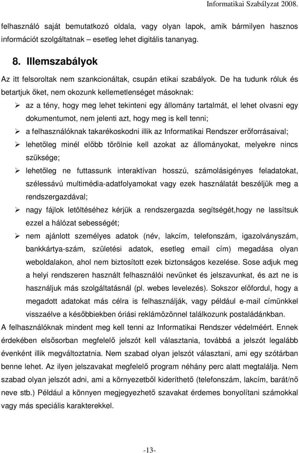 De ha tudunk róluk és betartjuk ıket, nem okozunk kellemetlenséget másoknak: az a tény, hogy meg lehet tekinteni egy állomány tartalmát, el lehet olvasni egy dokumentumot, nem jelenti azt, hogy meg