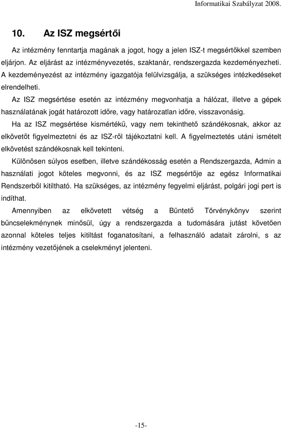 Az ISZ megsértése esetén az intézmény megvonhatja a hálózat, illetve a gépek használatának jogát határozott idıre, vagy határozatlan idıre, visszavonásig.