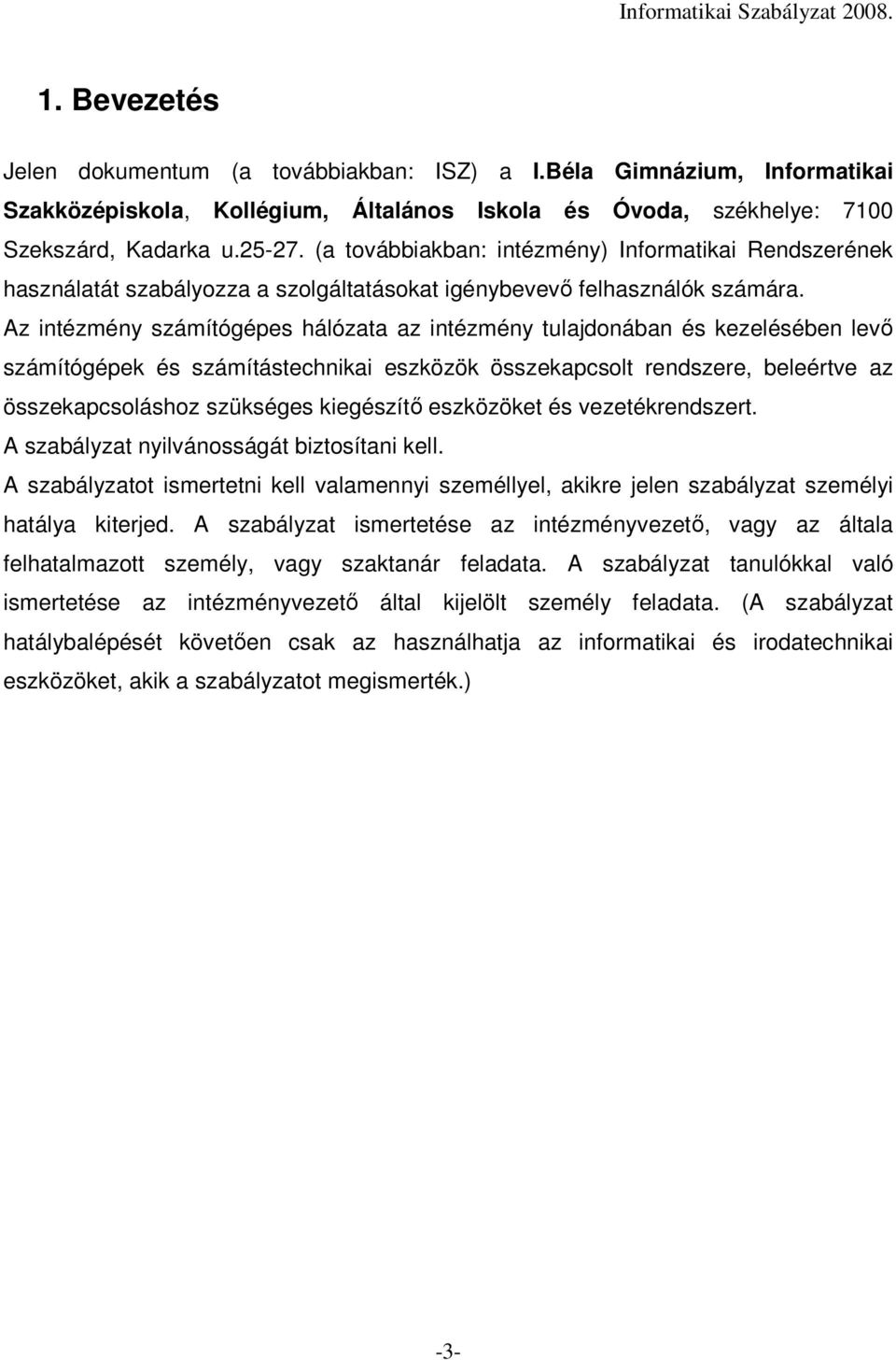 Az intézmény számítógépes hálózata az intézmény tulajdonában és kezelésében levı számítógépek és számítástechnikai eszközök összekapcsolt rendszere, beleértve az összekapcsoláshoz szükséges