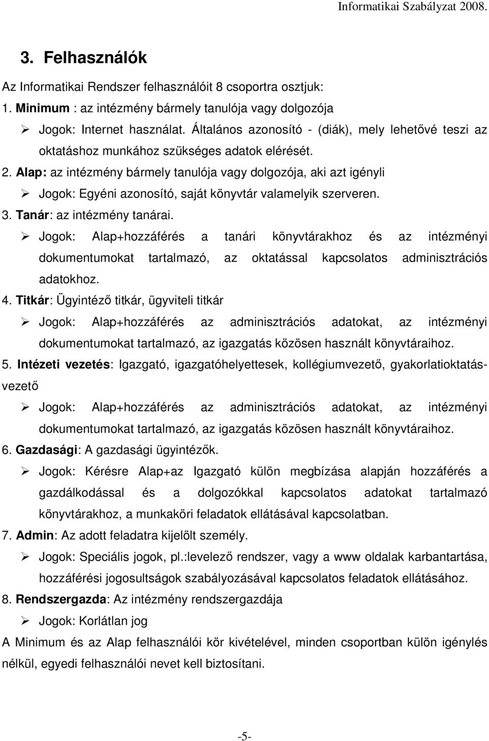 Alap: az intézmény bármely tanulója vagy dolgozója, aki azt igényli Jogok: Egyéni azonosító, saját könyvtár valamelyik szerveren. 3. Tanár: az intézmény tanárai.