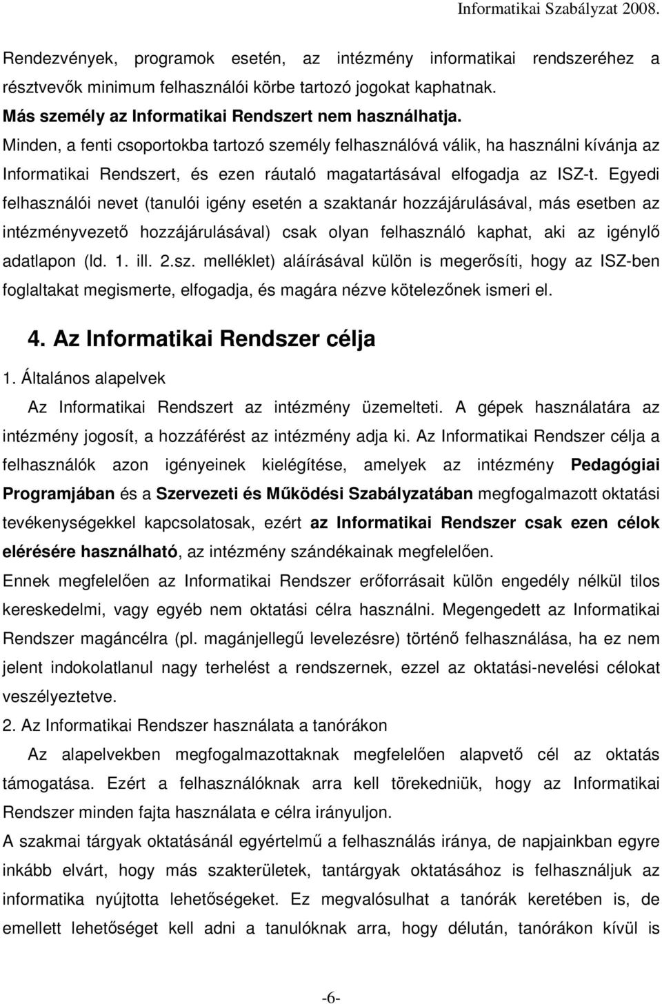 Egyedi felhasználói nevet (tanulói igény esetén a szaktanár hozzájárulásával, más esetben az intézményvezetı hozzájárulásával) csak olyan felhasználó kaphat, aki az igénylı adatlapon (ld. 1. ill. 2.