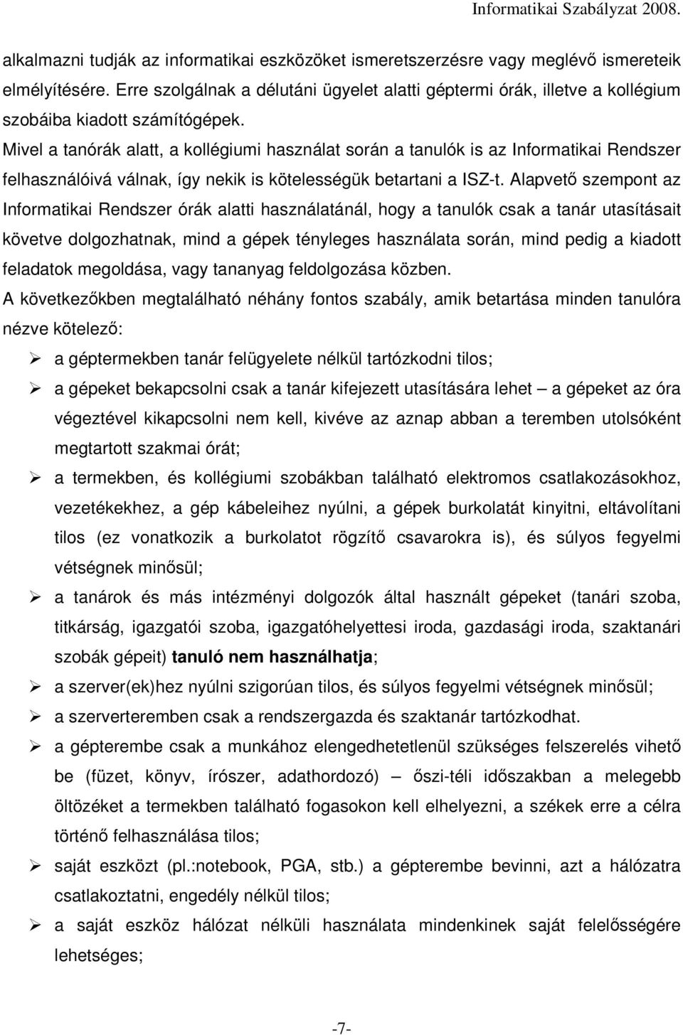 Mivel a tanórák alatt, a kollégiumi használat során a tanulók is az Informatikai Rendszer felhasználóivá válnak, így nekik is kötelességük betartani a ISZ-t.