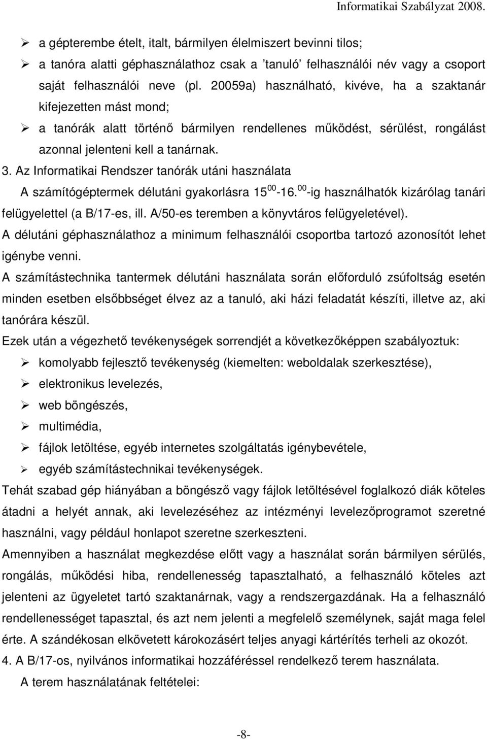 Az Informatikai Rendszer tanórák utáni használata A számítógéptermek délutáni gyakorlásra 15 00-16. 00 -ig használhatók kizárólag tanári felügyelettel (a B/17-es, ill.