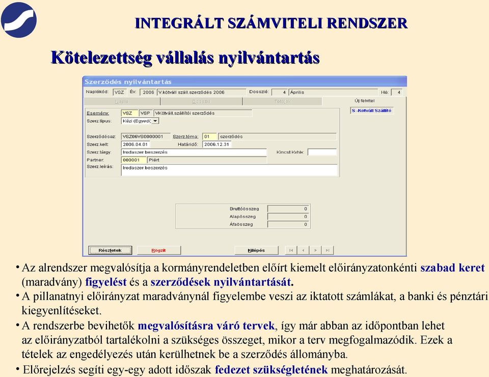 A rendszerbe bevihetők megvalósításra váró tervek, így már abban az időpontban lehet az előirányzatból tartalékolni a szükséges összeget, mikor a terv