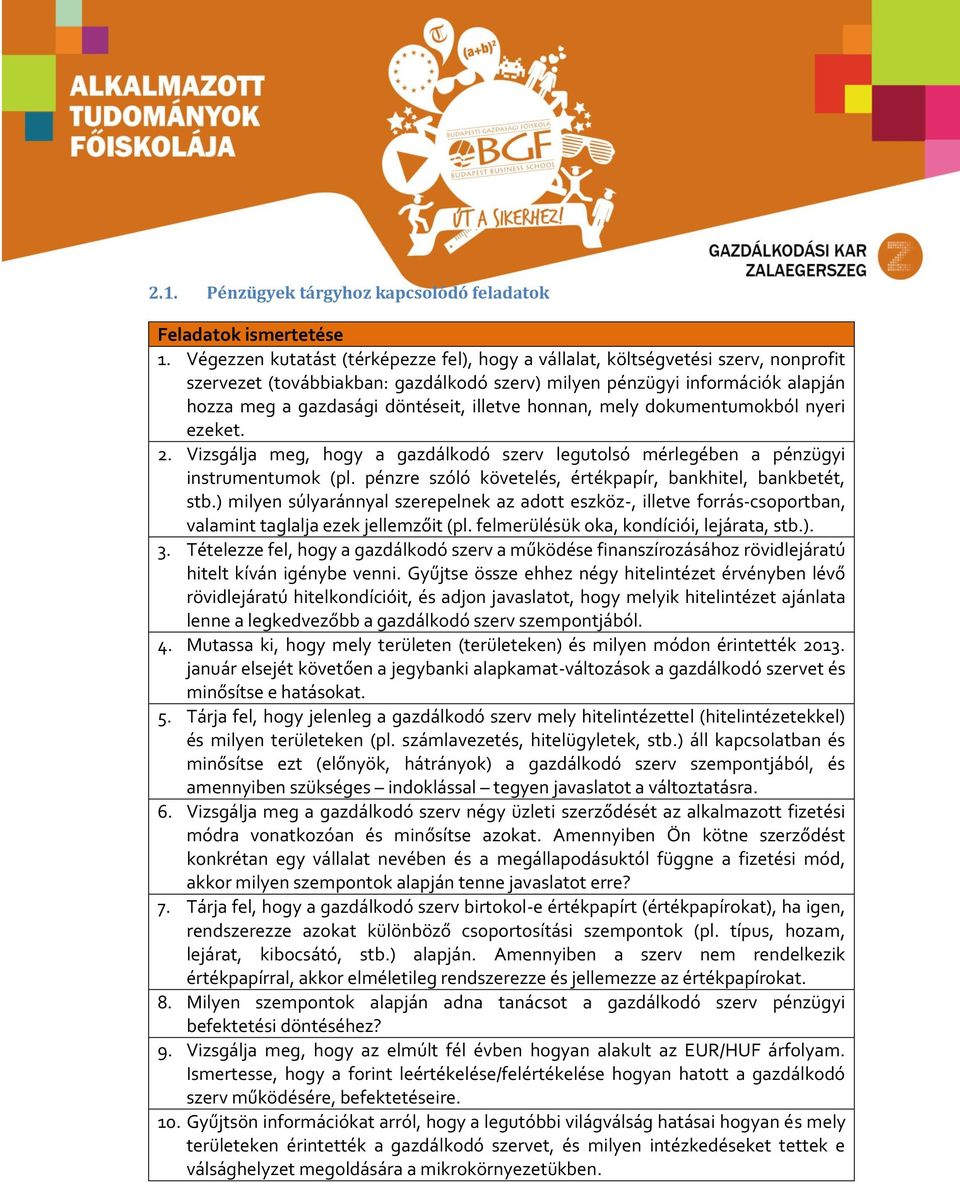 illetve honnan, mely dokumentumokból nyeri ezeket. 2. Vizsgálja meg, hogy a gazdálkodó szerv legutolsó mérlegében a pénzügyi instrumentumok (pl.