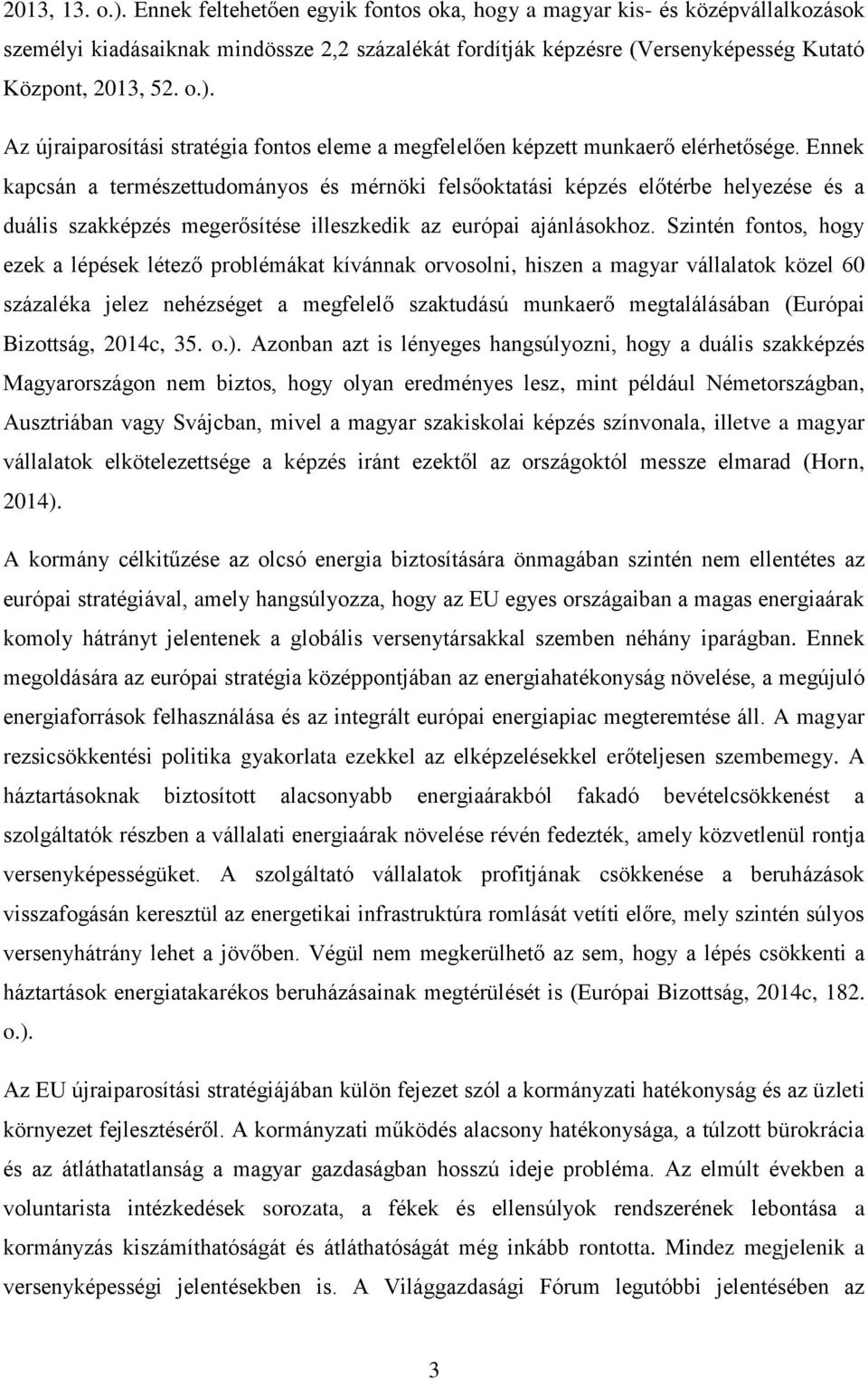 Ennek kapcsán a természettudományos és mérnöki felsőoktatási képzés előtérbe helyezése és a duális szakképzés megerősítése illeszkedik az európai ajánlásokhoz.