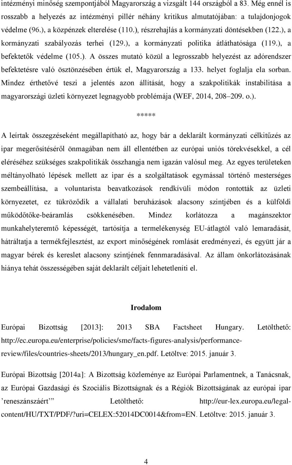 helyet foglalja ela sorban. Mindez érthetővé teszi a jelentés azon állítását, hogy a szakpolitikák instabilitása a magyarországi üzleti környezet legnagyobb problémája (WEF, 2014, 208 209. o.).