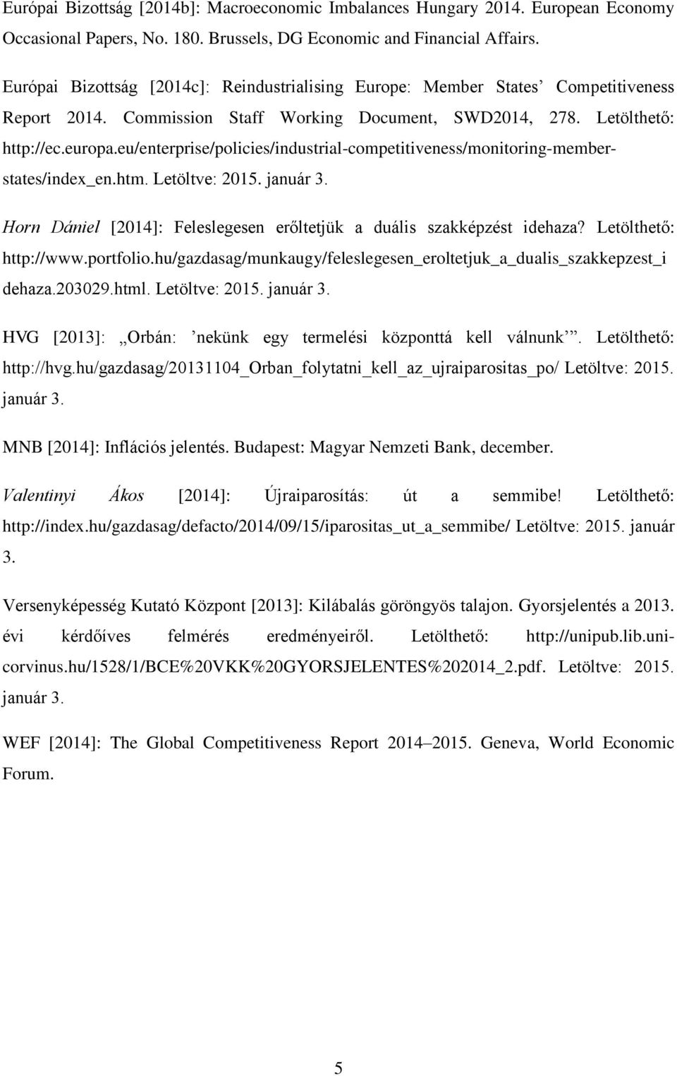 eu/enterprise/policies/industrial-competitiveness/monitoring-memberstates/index_en.htm. Horn Dániel [2014]: Feleslegesen erőltetjük a duális szakképzést idehaza? Letölthető: http://www.portfolio.